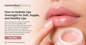 How to Hydrate Lips Overnight for Soft, Supple, and Healthy Lips